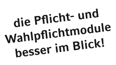 die Pflicht und Wahlpflichtmodule besser im Blick!