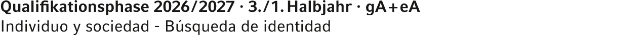 Qualifikationsphase 2026 / 2027 · 3. / 1. Halbjahr · gA + eA Individuo y sociedad B squeda de identidad