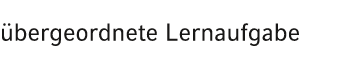  bergeordnete Lernaufgabe