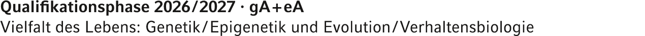 Qualifikationsphase 2026 / 2027 · gA + eA Vielfalt des Lebens: Genetik / Epigenetik und Evolution / Verhaltensbiologie