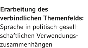 Erarbeitung des verbindlichen Themenfelds: Sprache in politisch gesellschaftlichen Verwendungs­zusammenh ngen