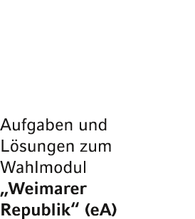 Aufgaben und L sungen zum Wahlmodul „Weimarer Republik“ (eA)