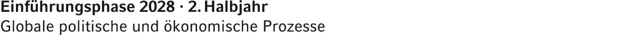 Einf hrungsphase 2028 · 2. Halbjahr Globale politische und konomische Prozesse