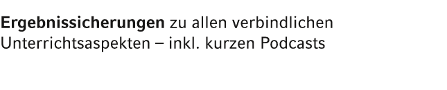 Ergebnissicherungen zu allen verbindlichen Unterrichtsaspekten – inkl. kurzen Podcasts