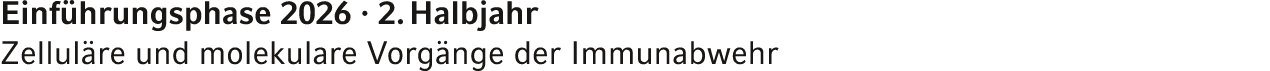 Einf hrungsphase 2026 · 2. Halbjahr Zellul re und molekulare Vorg nge der Immunabwehr