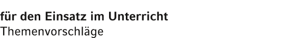 f r den Einsatz im Unterricht Themenvorschl ge