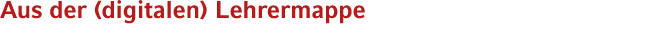 Aus der (digitalen) Lehrermappe