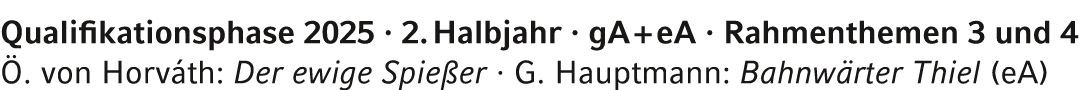 Qualifikationsphase 2025 · 2. Halbjahr · gA + eA · Rahmenthemen 3 und 4 . von Horv th: Der ewige Spie er ∙ G. Hauptm...