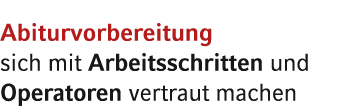 Abiturvorbereitung sich mit Arbeitsschritten und Operatoren vertraut machen