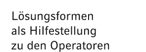 L sungsformen als Hilfestellung zu den Operatoren