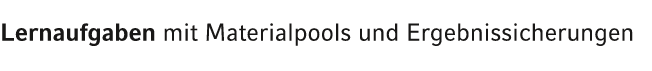 Lernaufgaben mit Materialpools und Ergebnissicherungen