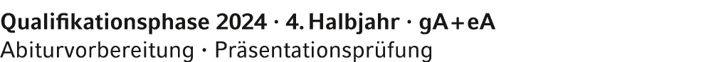 Qualifikationsphase 2024 · 4. Halbjahr · gA + eA Abiturvorbereitung · Pr sentationspr fung