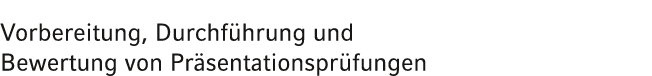 Vorbereitung, Durchf hrung und Bewertung von Pr sentationspr fungen