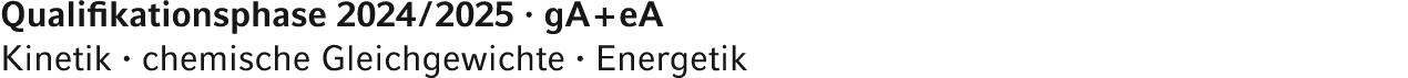 Qualifikationsphase 2024 / 2025 · gA + eA Kinetik · chemische Gleichgewichte · Energetik 