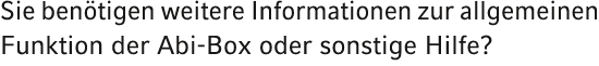 Sie ben tigen weitere Informationen zur allgemeinen Funktion der Abi Box oder sonstige Hilfe? 