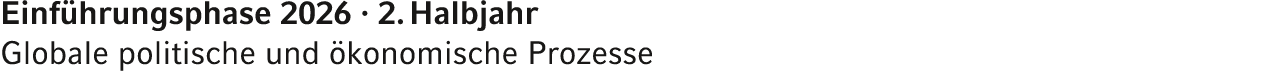 Einf hrungsphase 2026 · 2. Halbjahr Globale politische und konomische Prozesse