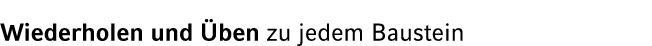 Wiederholen und ben zu jedem Baustein