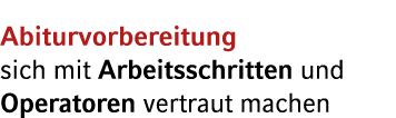 Abiturvorbereitung sich mit Arbeitsschritten und Operatoren vertraut machen