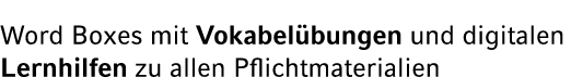 Word Boxes mit Vokabel­ bungen und digitalen Lernhilfen zu allen Pflichtmaterialien