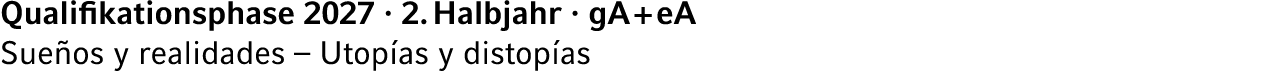 Qualifikationsphase 2027 · 2. Halbjahr · gA + eA Sue os y realidades – Utop as y distop as