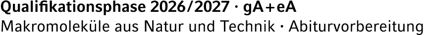 Qualifikationsphase 2026 / 2027 · gA + eA Makromolek le aus Natur und Technik · Abiturvorbereitung