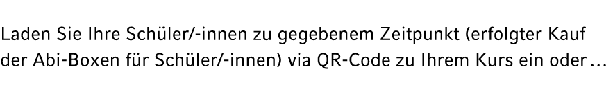 Laden Sie Ihre Sch ler/ innen zu gegebenem Zeitpunkt (erfolgter Kauf der Abi Boxen f r Sch ler/ innen) via QR Code zu...