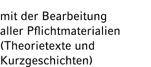 mit der Bearbeitung aller Pflichtmaterialien (Theorietexte und Kurzgeschichten)