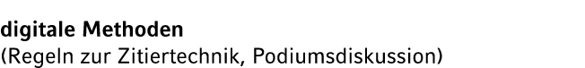 digitale Methoden (Regeln zur Zitiertechnik, Podiumsdiskussion)