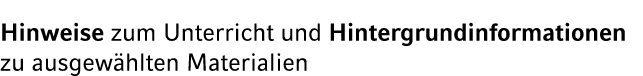 Hinweise zum Unterricht und Hintergrundinformationen zu ausgew hlten Materialien