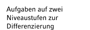 Aufgaben auf zwei Niveau­stufen zur Differenzierung