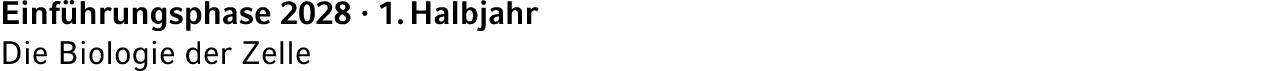 Einf hrungsphase 2028 · 1. Halbjahr Die Biologie der Zelle 