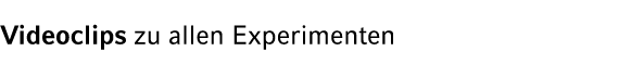 Videoclips zu allen Experimenten