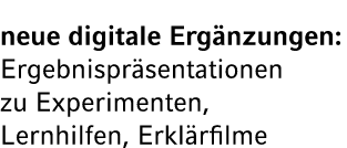 neue digitale Erg nzungen: Ergebnispr sentationen zu Experimenten, Lernhilfen, Erkl rfilme