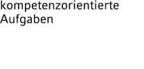 kompetenzorientierte Aufgaben