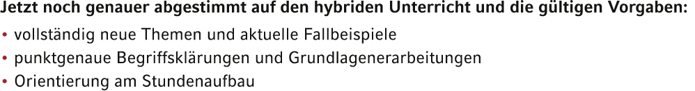 Jetzt noch genauer abgestimmt auf den hybriden Unterricht und die gültigen Vorgaben:   vollständig neue Themen und ak   