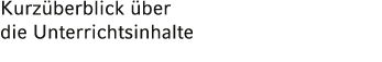 Kurzüberblick über die Unterrichtsinhalte