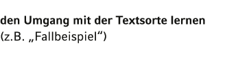 den Umgang mit der Textsorte lernen (z B   Fallbeispiel )