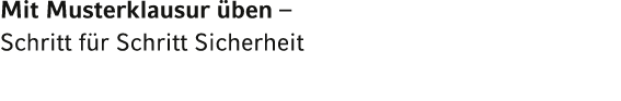 Mit Musterklausur üben   Schritt für Schritt Sicherheit