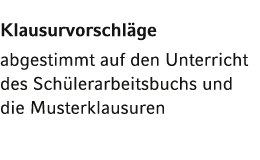 Klausurvorschläge  abgestimmt auf den Unterricht des Schülerarbeitsbuchs und die Musterklausuren